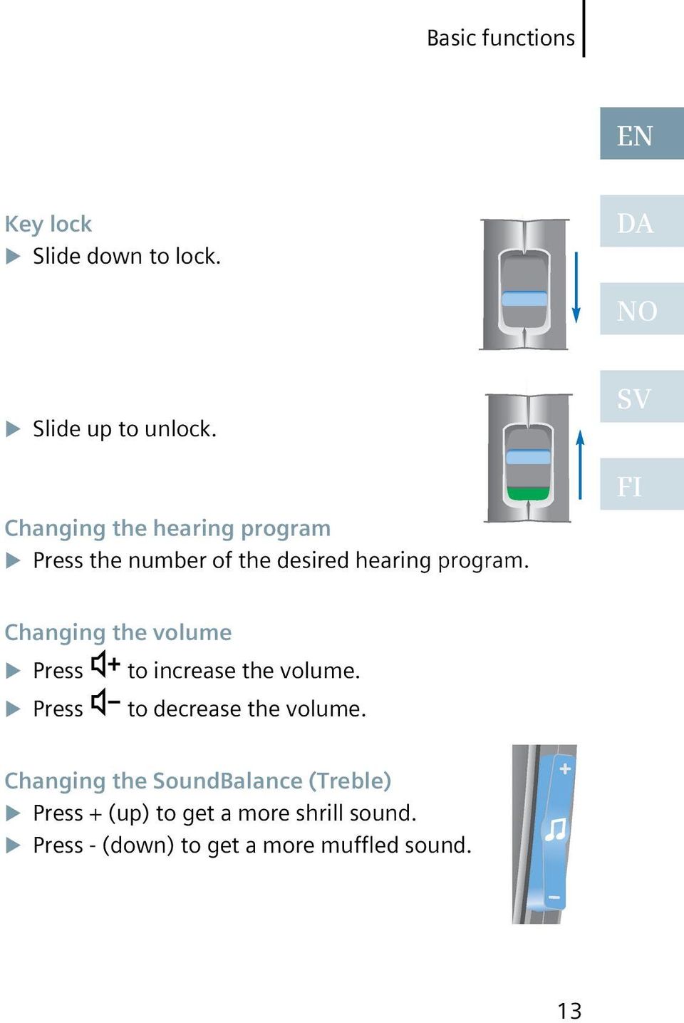 Changing the volume Press Press to increase the volume. to decrease the volume.