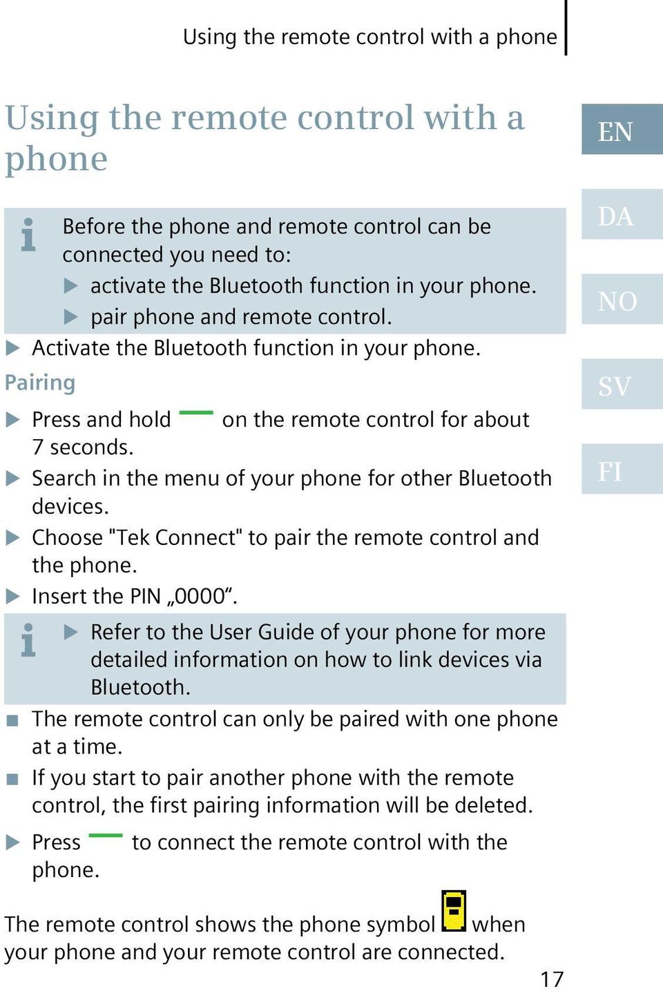 Search in the menu of your phone for other Bluetooth devices. Choose "Tek Connect" to pair the remote control and the phone. Insert the PIN 0000.