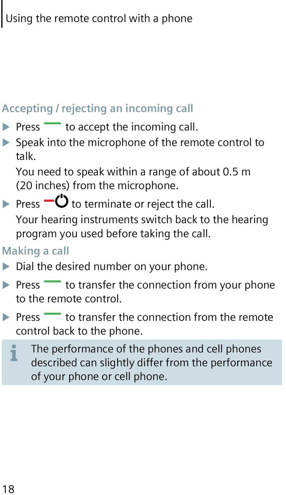 Your hearing instruments switch back to the hearing program you used before taking the call. Making a call Dial the desired number on your phone.