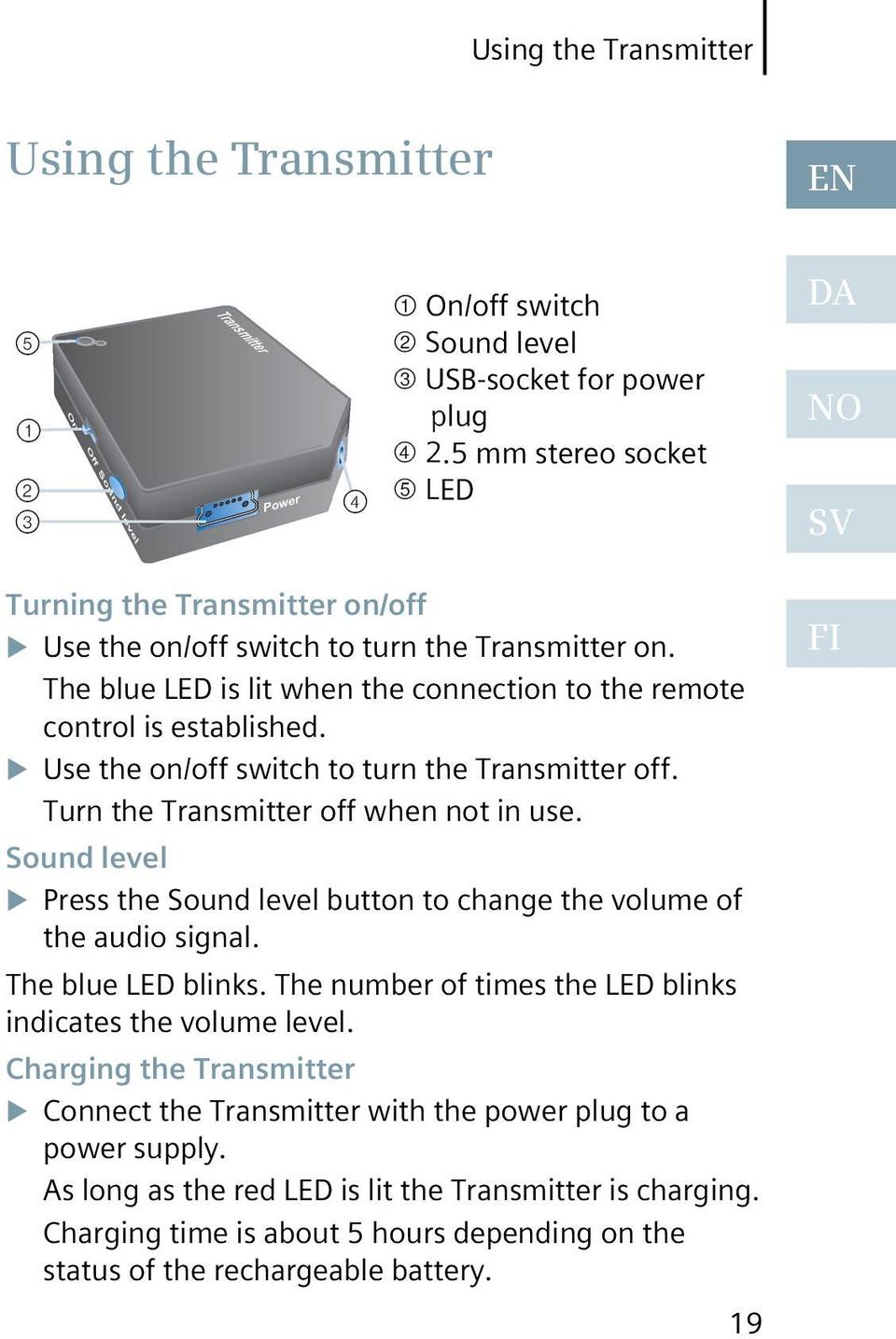 Use the on/off switch to turn the Transmitter off. Turn the Transmitter off when not in use. Sound level Press the Sound level button to change the volume of the audio signal. The blue LED blinks.