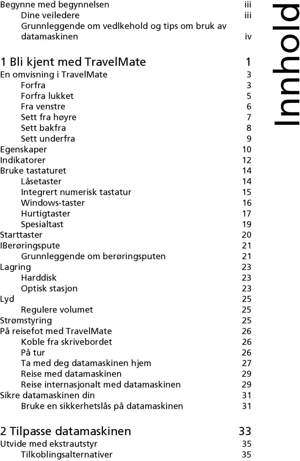 IBerøringspute 21 Grunnleggende om berøringsputen 21 Lagring 23 Harddisk 23 Optisk stasjon 23 Lyd 25 Regulere volumet 25 Strømstyring 25 På reisefot med TravelMate 26 Koble fra skrivebordet 26 På tur