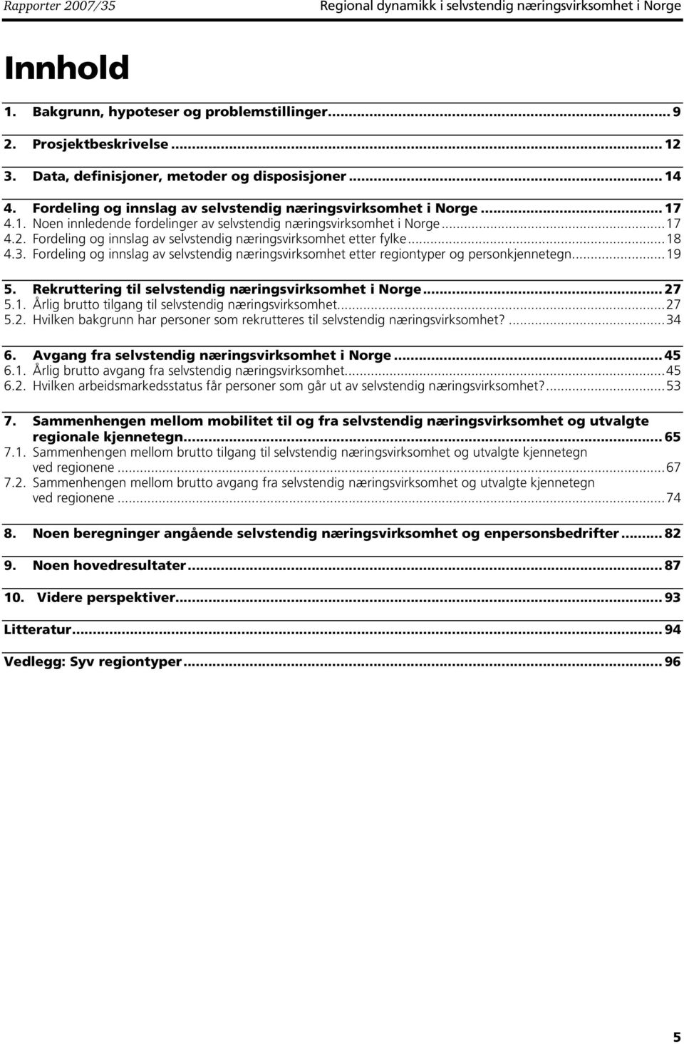 Fordeling og innslag av selvstendig næringsvirksomhet etter fylke...18 4.3. Fordeling og innslag av selvstendig næringsvirksomhet etter regiontyper og personkjennetegn...19 5.