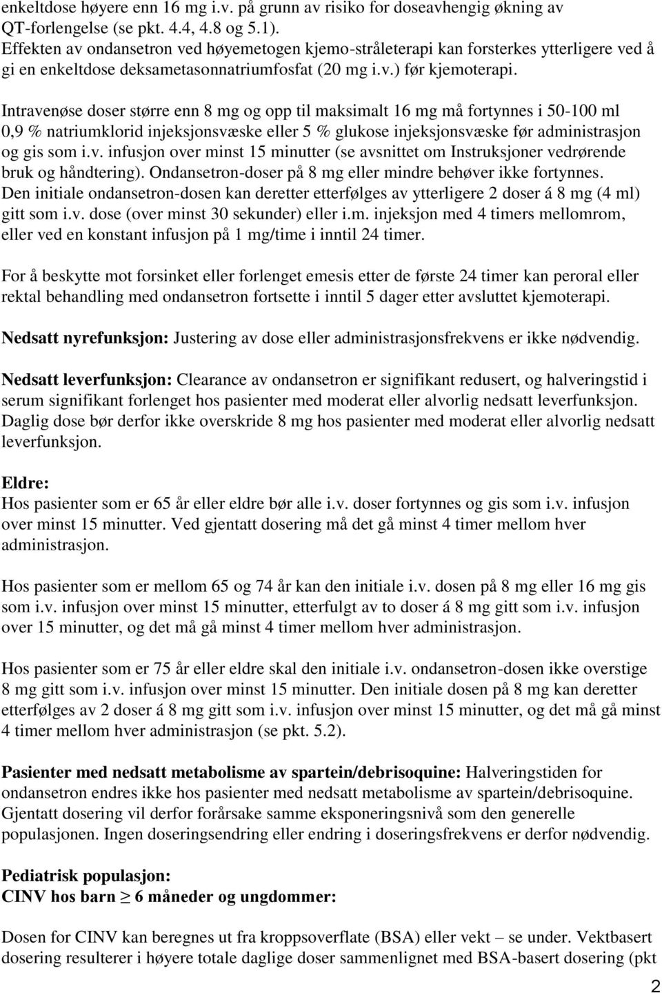 Intravenøse doser større enn 8 mg og opp til maksimalt 16 mg må fortynnes i 50-100 ml 0,9 % natriumklorid injeksjonsvæske eller 5 % glukose injeksjonsvæske før administrasjon og gis som i.v. infusjon over minst 15 minutter (se avsnittet om Instruksjoner vedrørende bruk og håndtering).