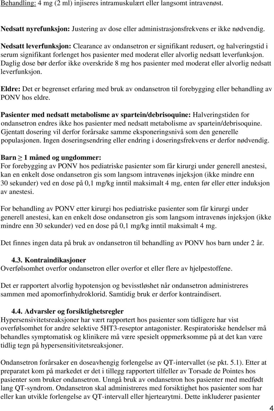 Daglig dose bør derfor ikke overskride 8 mg hos pasienter med moderat eller alvorlig nedsatt leverfunksjon.