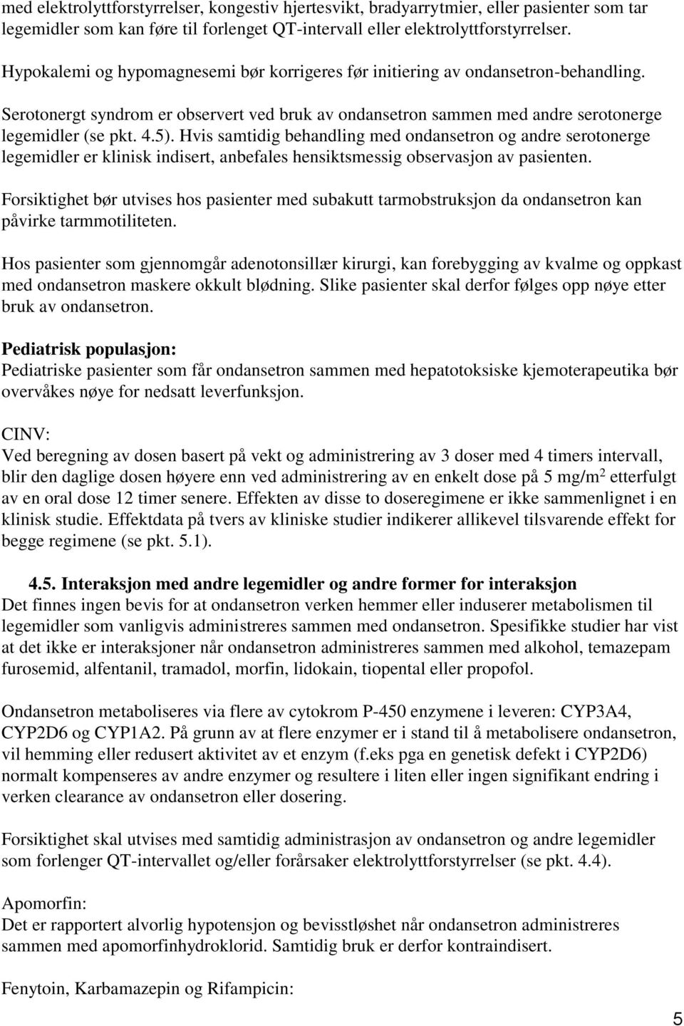 Hvis samtidig behandling med ondansetron og andre serotonerge legemidler er klinisk indisert, anbefales hensiktsmessig observasjon av pasienten.