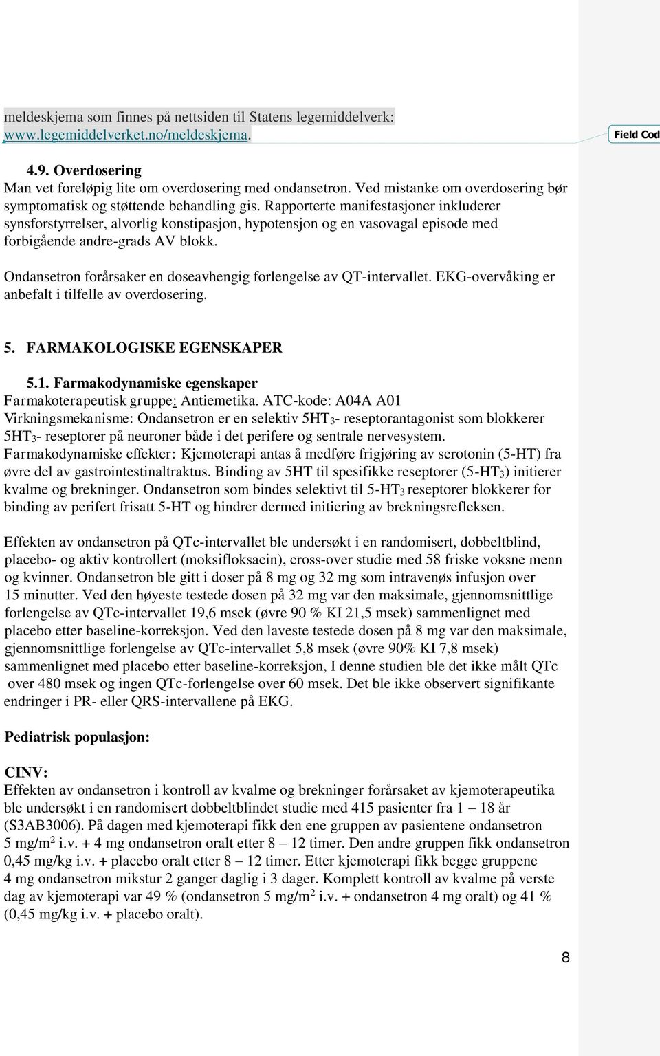 Rapporterte manifestasjoner inkluderer synsforstyrrelser, alvorlig konstipasjon, hypotensjon og en vasovagal episode med forbigående andre-grads AV blokk.