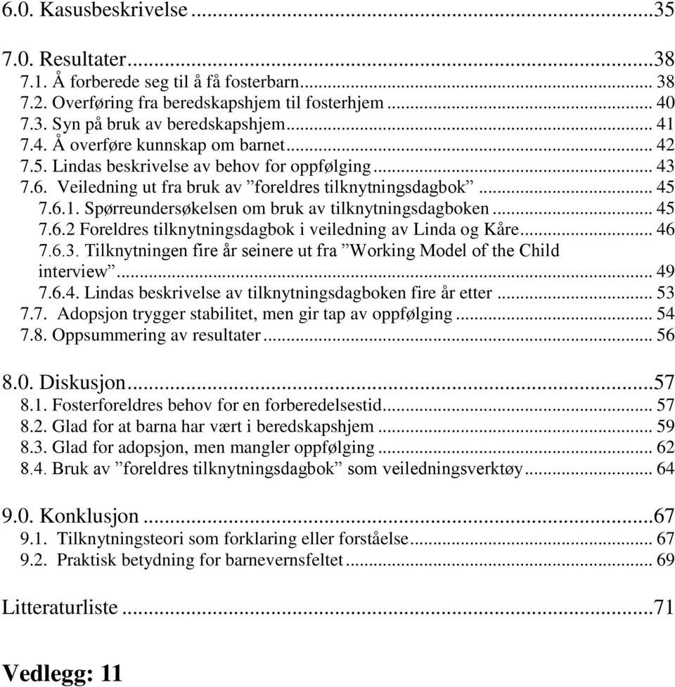 .. 46 7.6.3. Tilknytningen fire år seinere ut fra Working Model of the Child interview... 49 7.6.4. Lindas beskrivelse av tilknytningsdagboken fire år etter... 53 7.7. Adopsjon trygger stabilitet, men gir tap av oppfølging.