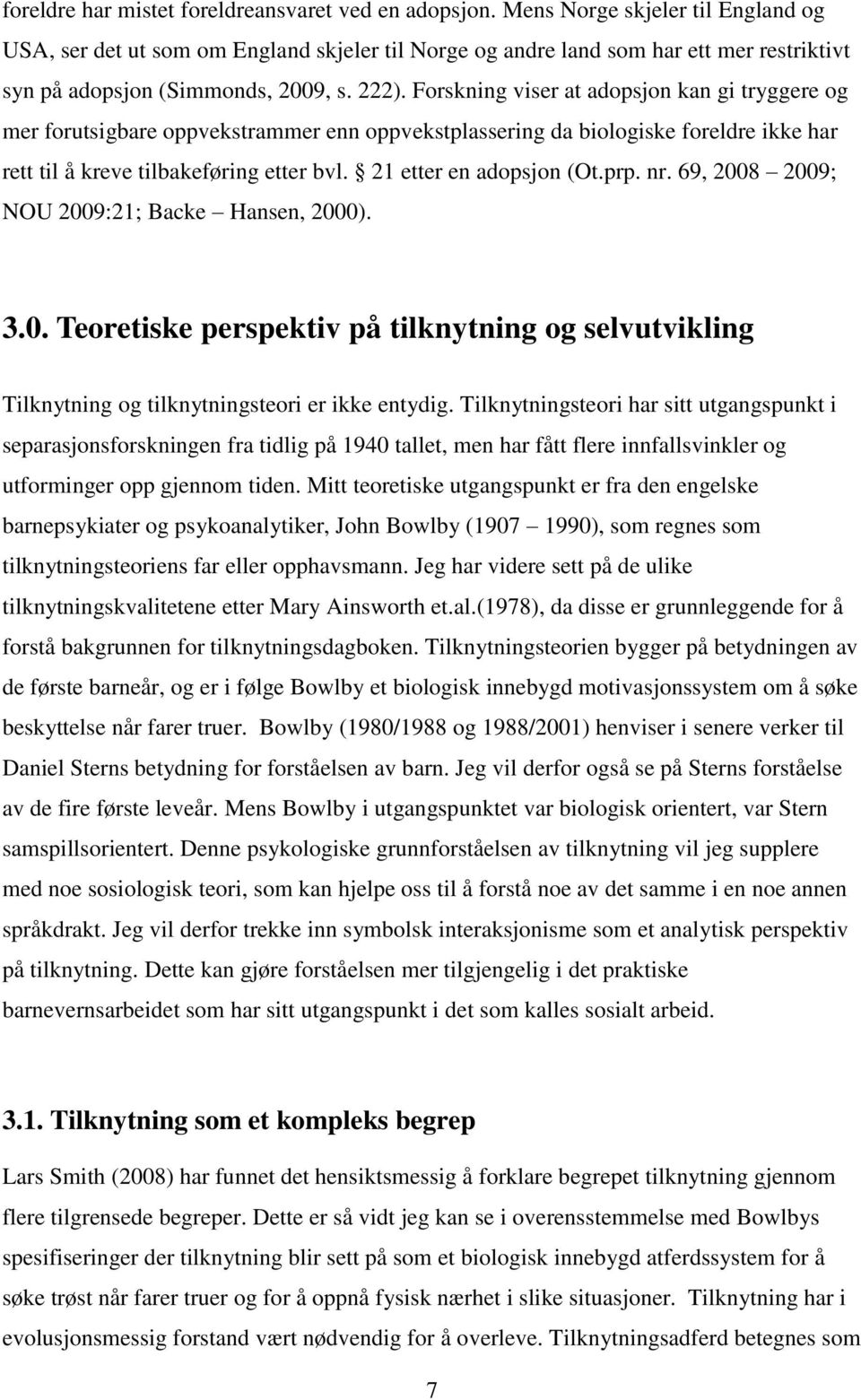 Forskning viser at adopsjon kan gi tryggere og mer forutsigbare oppvekstrammer enn oppvekstplassering da biologiske foreldre ikke har rett til å kreve tilbakeføring etter bvl.