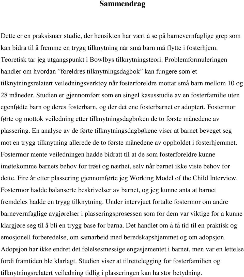 Problemformuleringen handler om hvordan foreldres tilknytningsdagbok kan fungere som et tilknytningsrelatert veiledningsverktøy når fosterforeldre mottar små barn mellom 10 og 28 måneder.