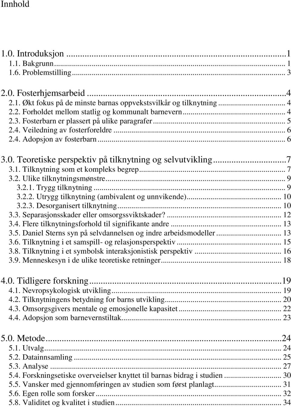 Tilknytning som et kompleks begrep... 7 3.2. Ulike tilknytningsmønstre... 9 3.2.1. Trygg tilknytning... 9 3.2.2. Utrygg tilknytning (ambivalent og unnvikende)... 10 3.2.3. Desorganisert tilknytning.