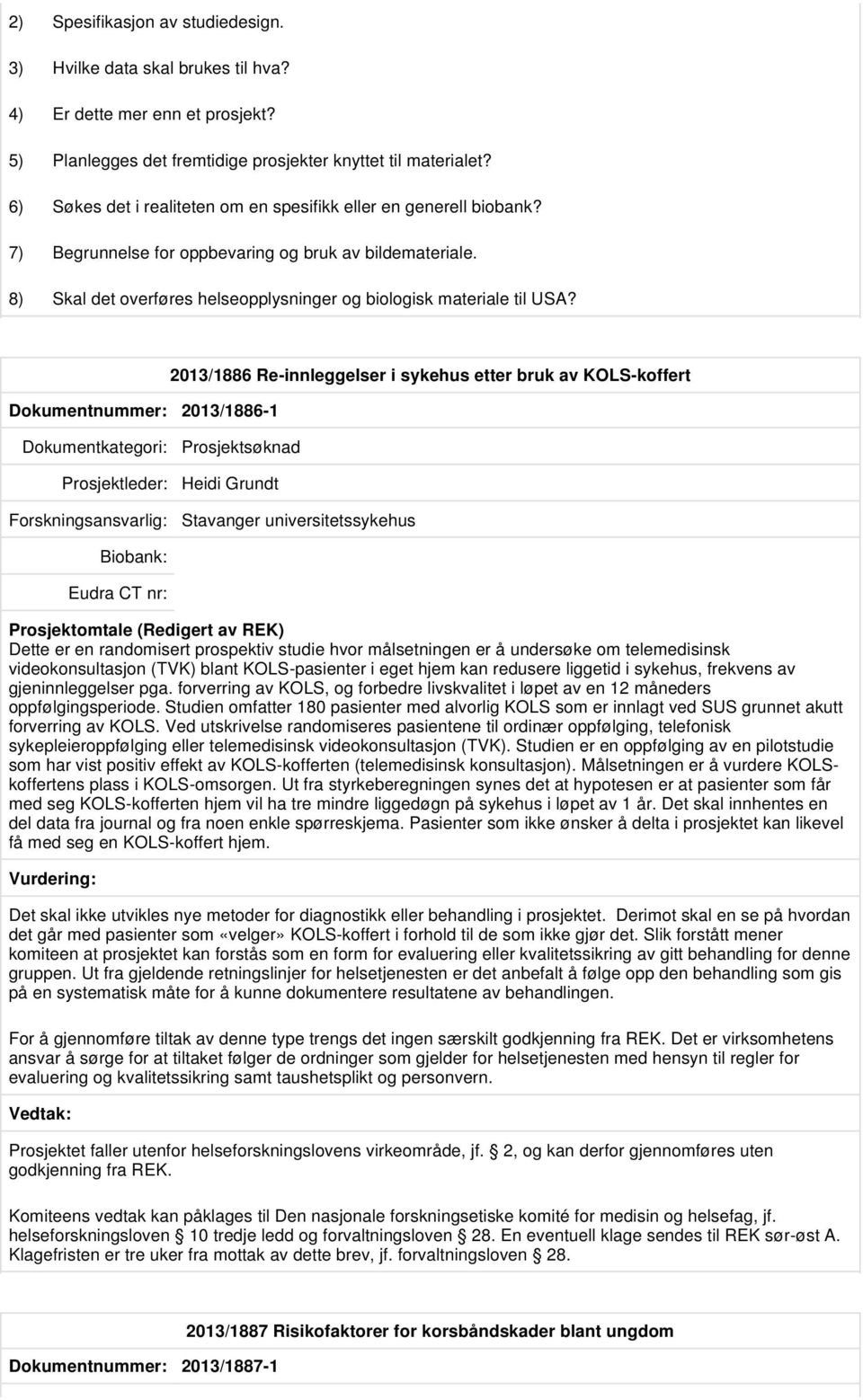 Dokumentnummer: 2013/1886-1 2013/1886 Re-innleggelser i sykehus etter bruk av KOLS-koffert Prosjektleder: Heidi Grundt Stavanger universitetssykehus Dette er en randomisert prospektiv studie hvor