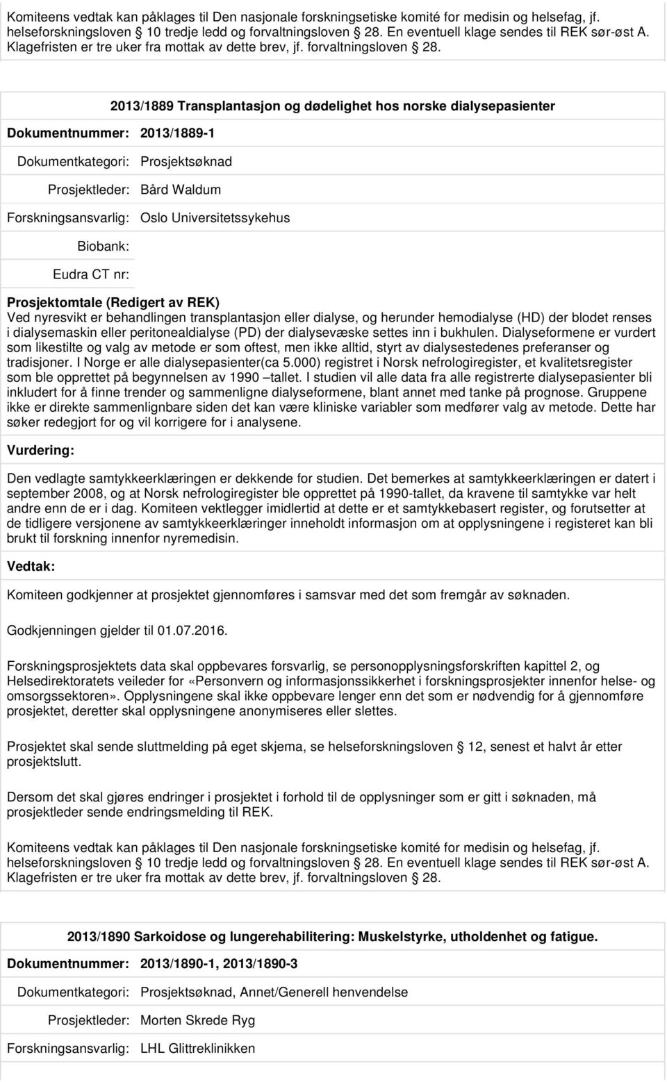 2013/1889 Transplantasjon og dødelighet hos norske dialysepasienter Dokumentnummer: 2013/1889-1 Prosjektleder: Bård Waldum Oslo Universitetssykehus Ved nyresvikt er behandlingen transplantasjon eller