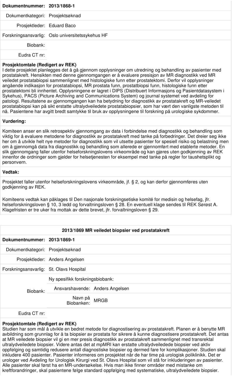 Derfor vil opplysninger angående indikasjon for prostatabiopsi, MR prostata funn, prostatbiopsi funn, histologiske funn etter prostatektomi bli innhentet.