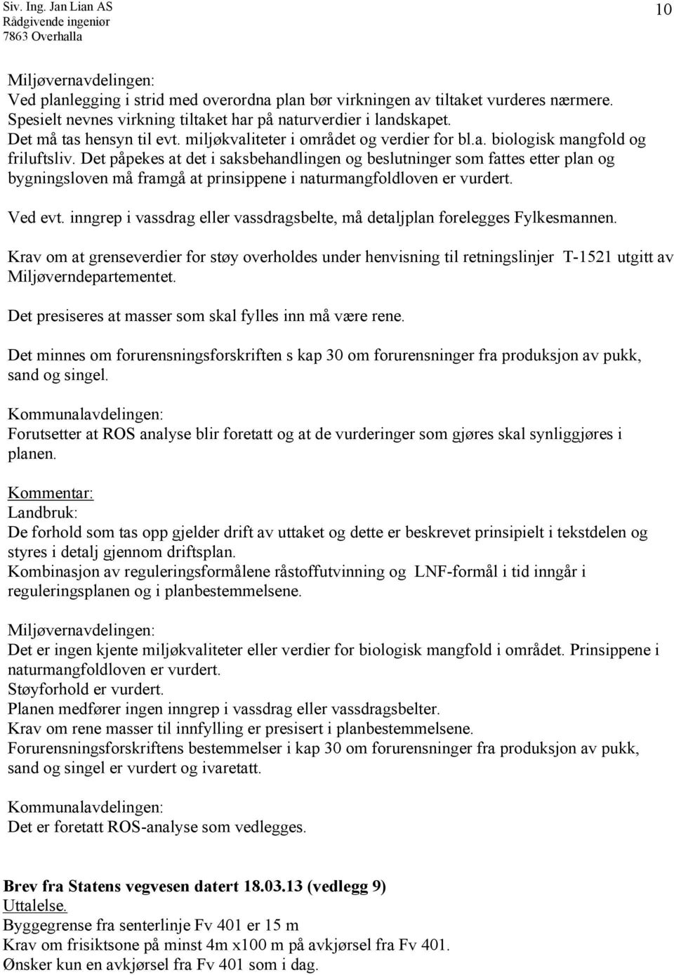 Det påpekes at det i saksbehandlingen og beslutninger som fattes etter plan og bygningsloven må framgå at prinsippene i naturmangfoldloven er vurdert. Ved evt.