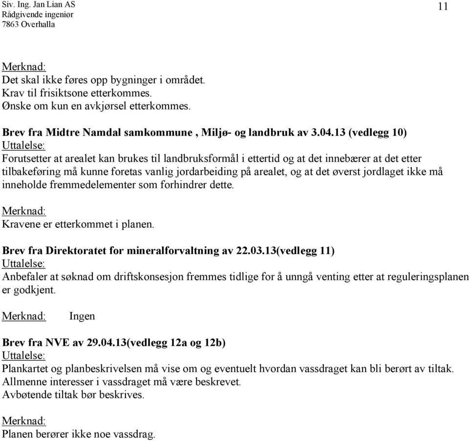 øverst jordlaget ikke må inneholde fremmedelementer som forhindrer dette. Merknad: Kravene er etterkommet i planen. Brev fra Direktoratet for mineralforvaltning av 22.03.