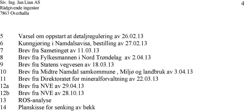 04.13 11 Brev fra Direktoratet for mineralforvaltning av 22.03.13 12a Brev fra NVE av 29.04.13 12b Brev fra NVE av 28.