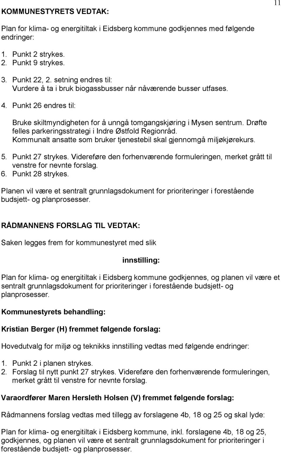 Drøfte felles parkeringsstrategi i Indre Østfold Regionråd. Kommunalt ansatte som bruker tjenestebil skal gjennomgå miljøkjørekurs. 5. Punkt 27 strykes.