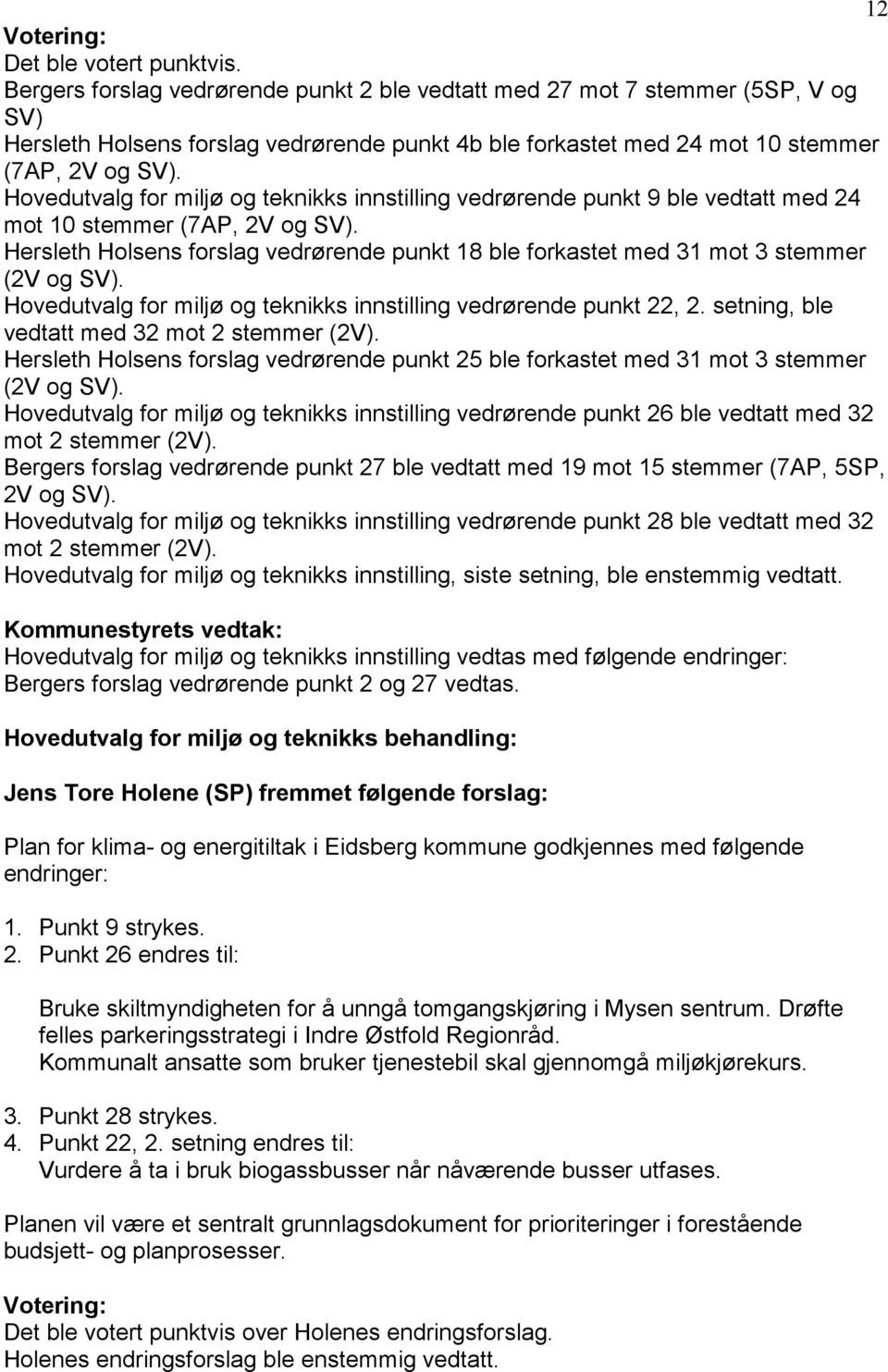 Hovedutvalg for miljø og teknikks innstilling vedrørende punkt 9 ble vedtatt med 24 mot 10 stemmer (7AP, 2V og SV).