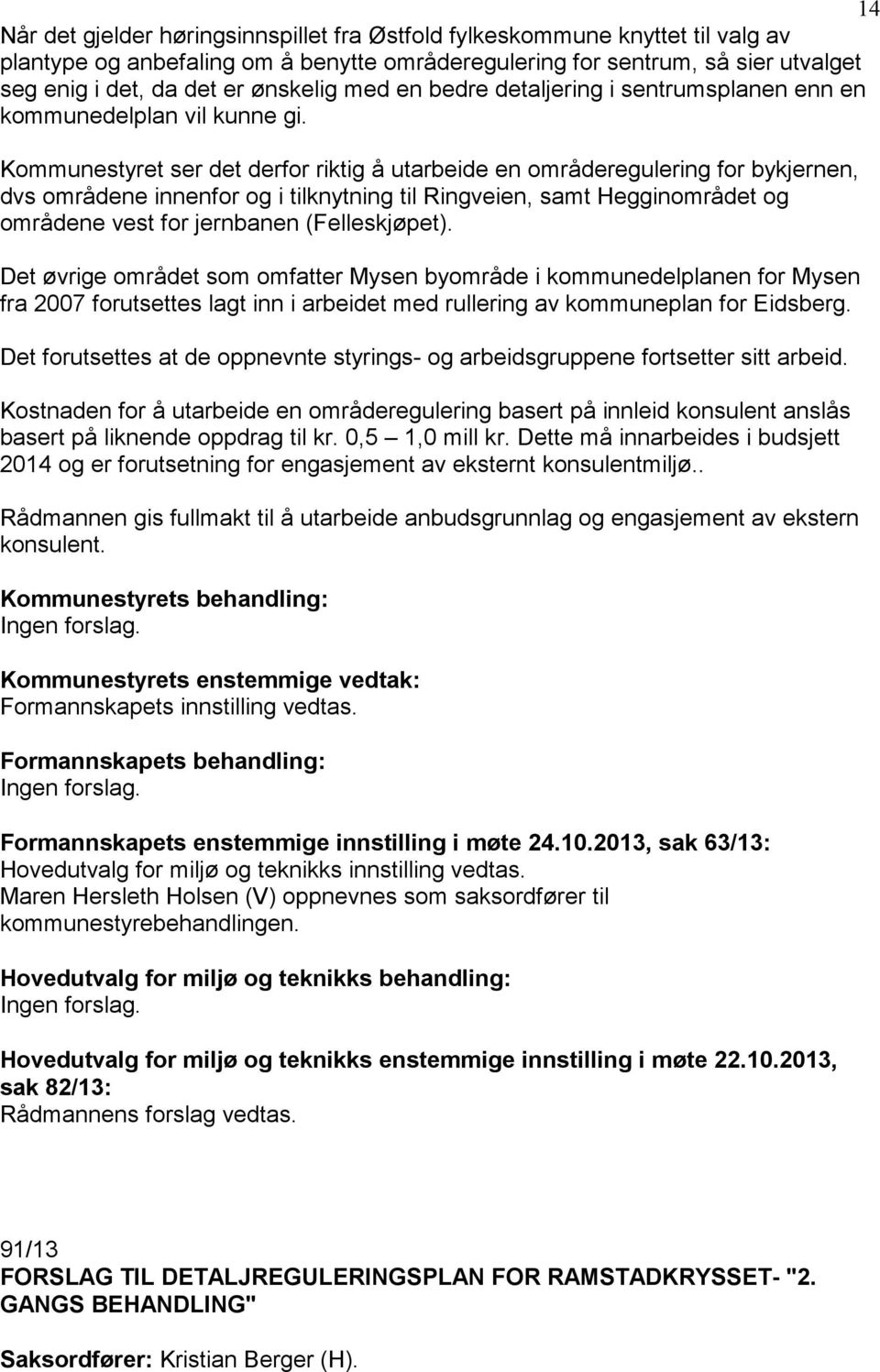 Kommunestyret ser det derfor riktig å utarbeide en områderegulering for bykjernen, dvs områdene innenfor og i tilknytning til Ringveien, samt Hegginområdet og områdene vest for jernbanen