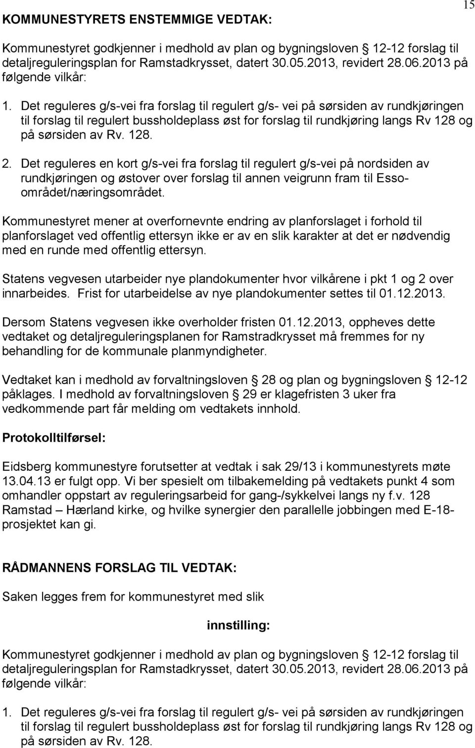 Det reguleres g/s-vei fra forslag til regulert g/s- vei på sørsiden av rundkjøringen til forslag til regulert bussholdeplass øst for forslag til rundkjøring langs Rv 128 og på sørsiden av Rv. 128. 2.