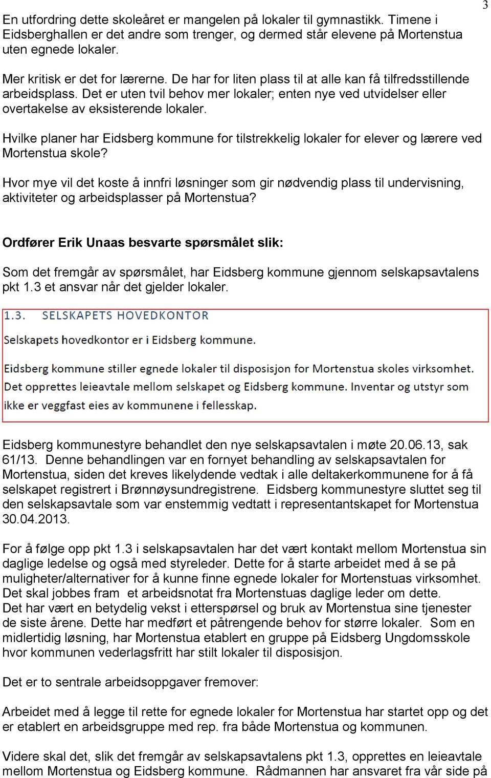 Det er uten tvil behov mer lokaler; enten nye ved utvidelser eller overtakelse av eksisterende lokaler.