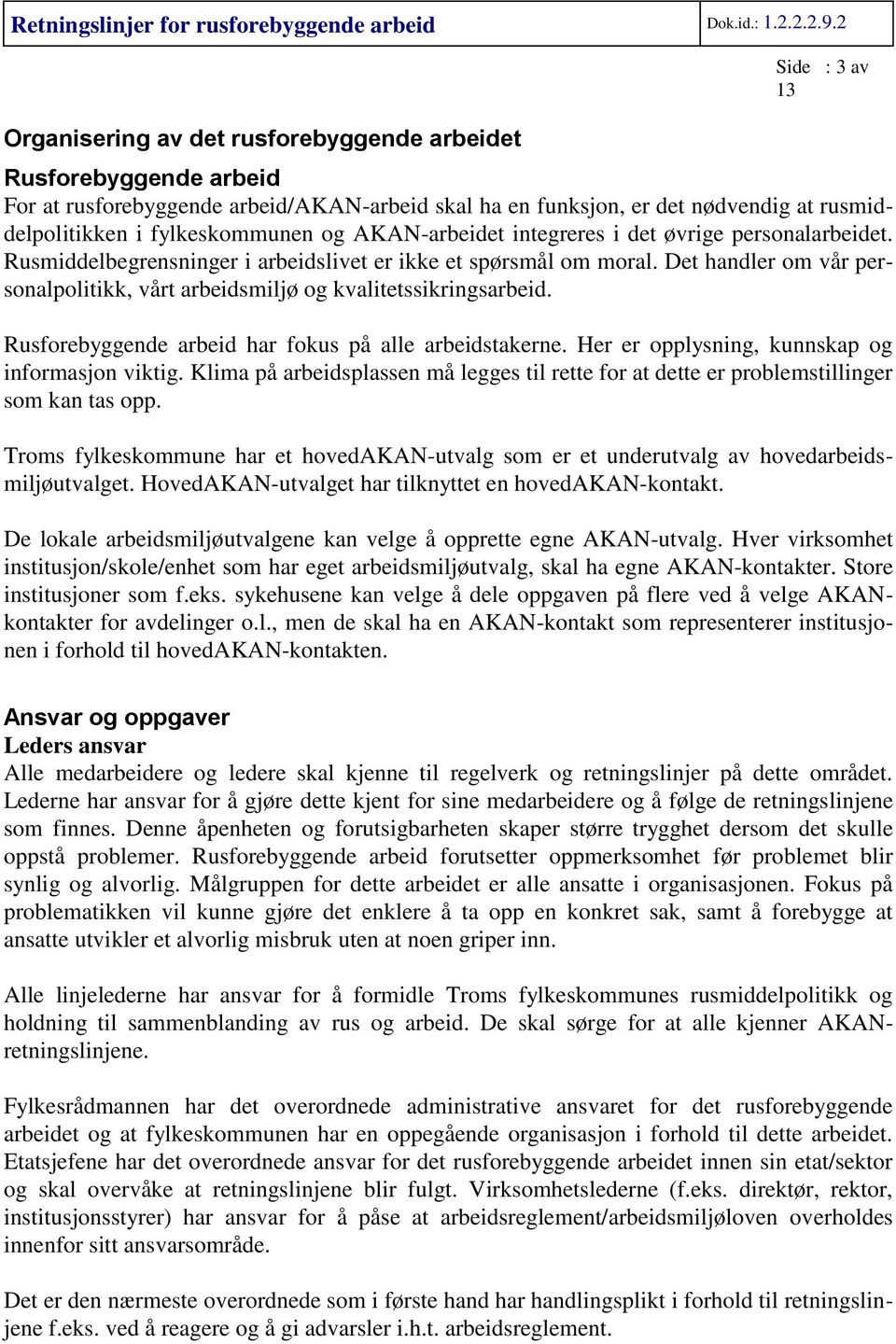 Det handler om vår personalpolitikk, vårt arbeidsmiljø og kvalitetssikringsarbeid. Rusforebyggende arbeid har fokus på alle arbeidstakerne. Her er opplysning, kunnskap og informasjon viktig.