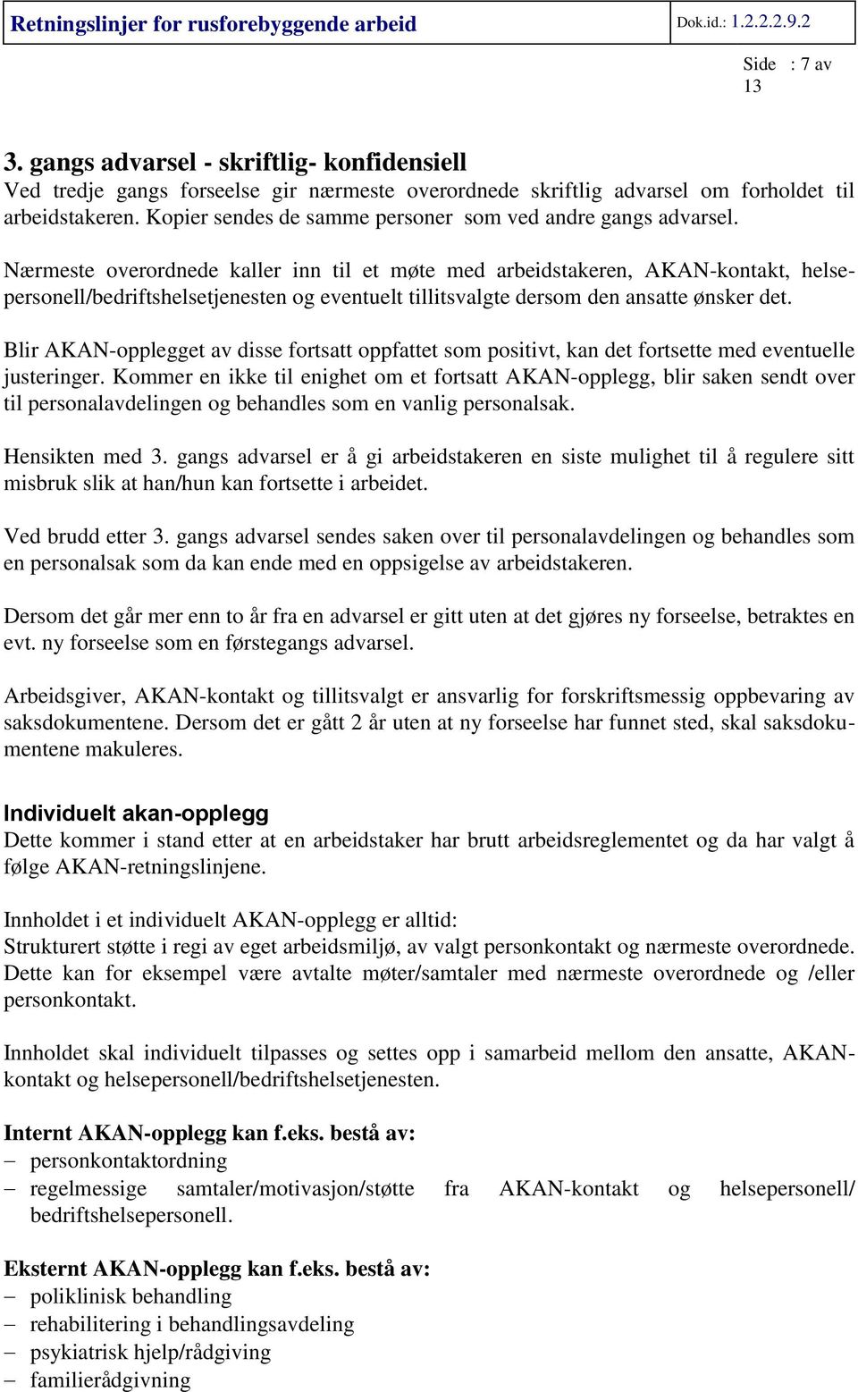 Nærmeste overordnede kaller inn til et møte med arbeidstakeren, AKAN-kontakt, helsepersonell/bedriftshelsetjenesten og eventuelt tillitsvalgte dersom den ansatte ønsker det.