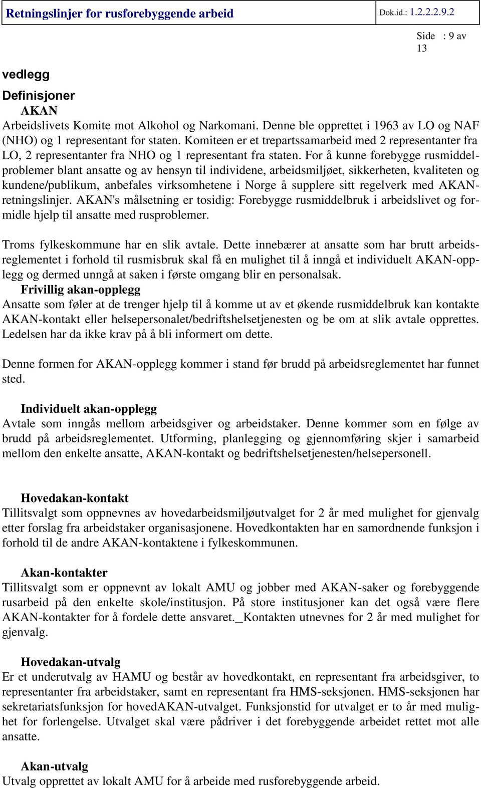 For å kunne forebygge rusmiddelproblemer blant ansatte og av hensyn til individene, arbeidsmiljøet, sikkerheten, kvaliteten og kundene/publikum, anbefales virksomhetene i Norge å supplere sitt