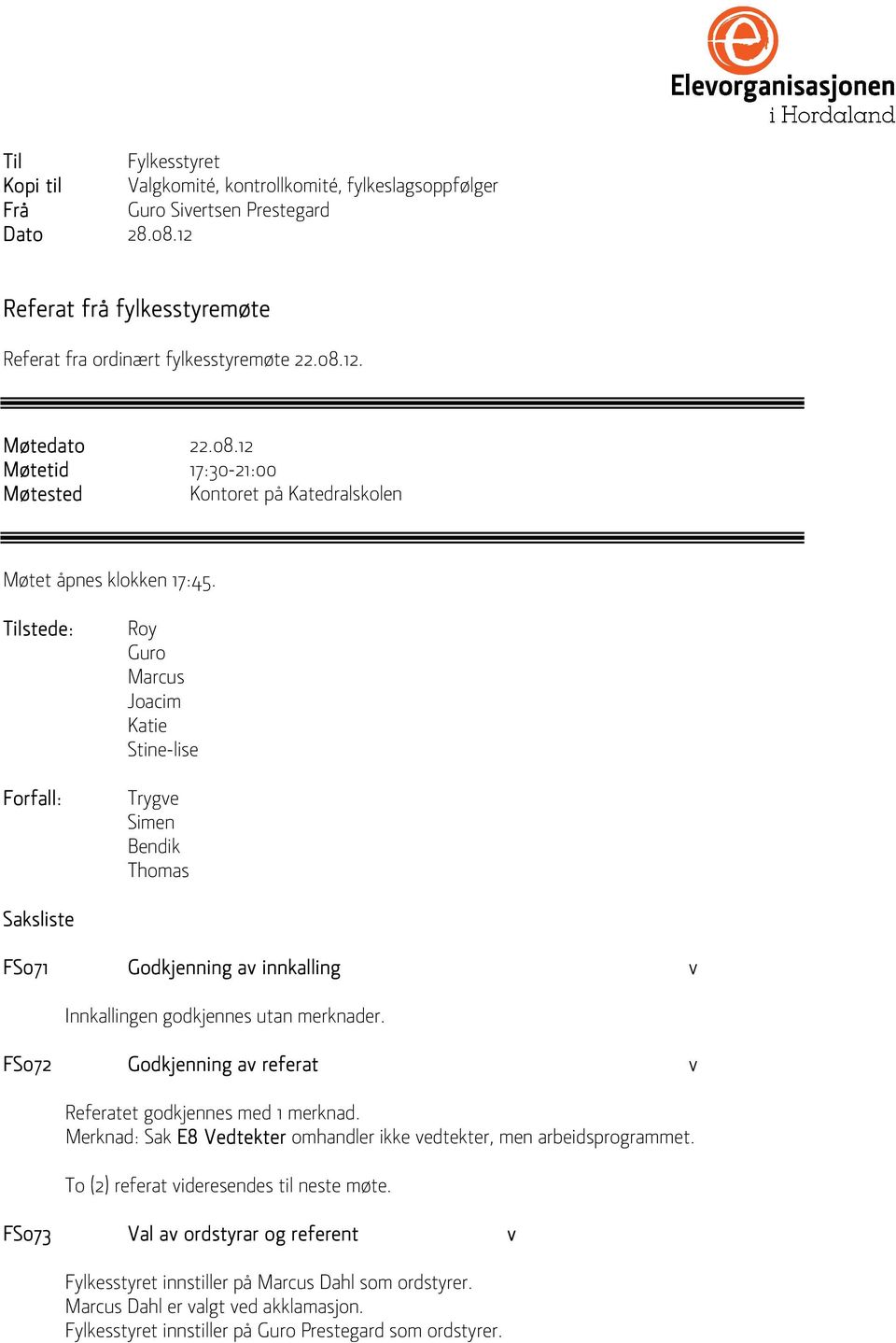 Tilstee: Frfall: Ry Gur Marcus Jacim Katie Stine-lise Tryge Simen Benik Thmas Saksliste FS071 Gkjenning a innkalling Innkallingen gkjennes utan merknaer.