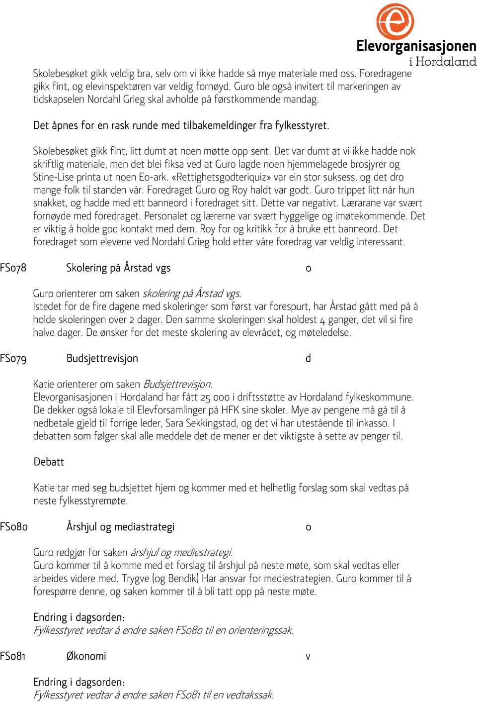 Sklebesøket gikk fint, litt umt at nen møtte pp sent. Det ar umt at i ikke hae nk skriftlig materiale, men et blei fiksa e at Gur lage nen hjemmelagee brsjyrer g Stine-Lise printa ut nen E-ark.