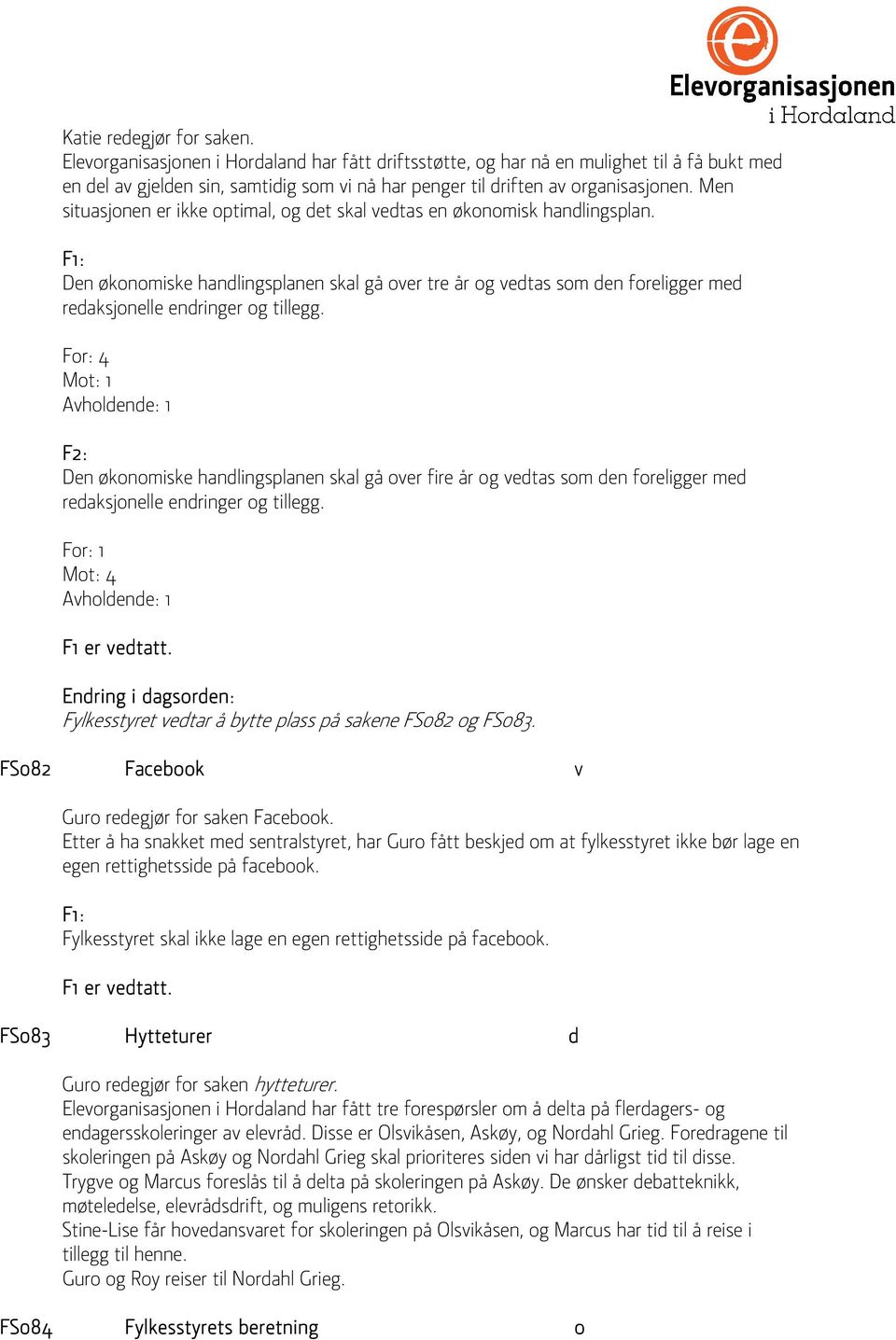 Fr: 4 Mt: 1 Ahlene: 1 F2: Den øknmiske hanlingsplanen skal gå er fire år g etas sm en freligger me reaksjnelle enringer g tillegg. Fr: 1 Mt: 4 Ahlene: 1 F1 er etatt.