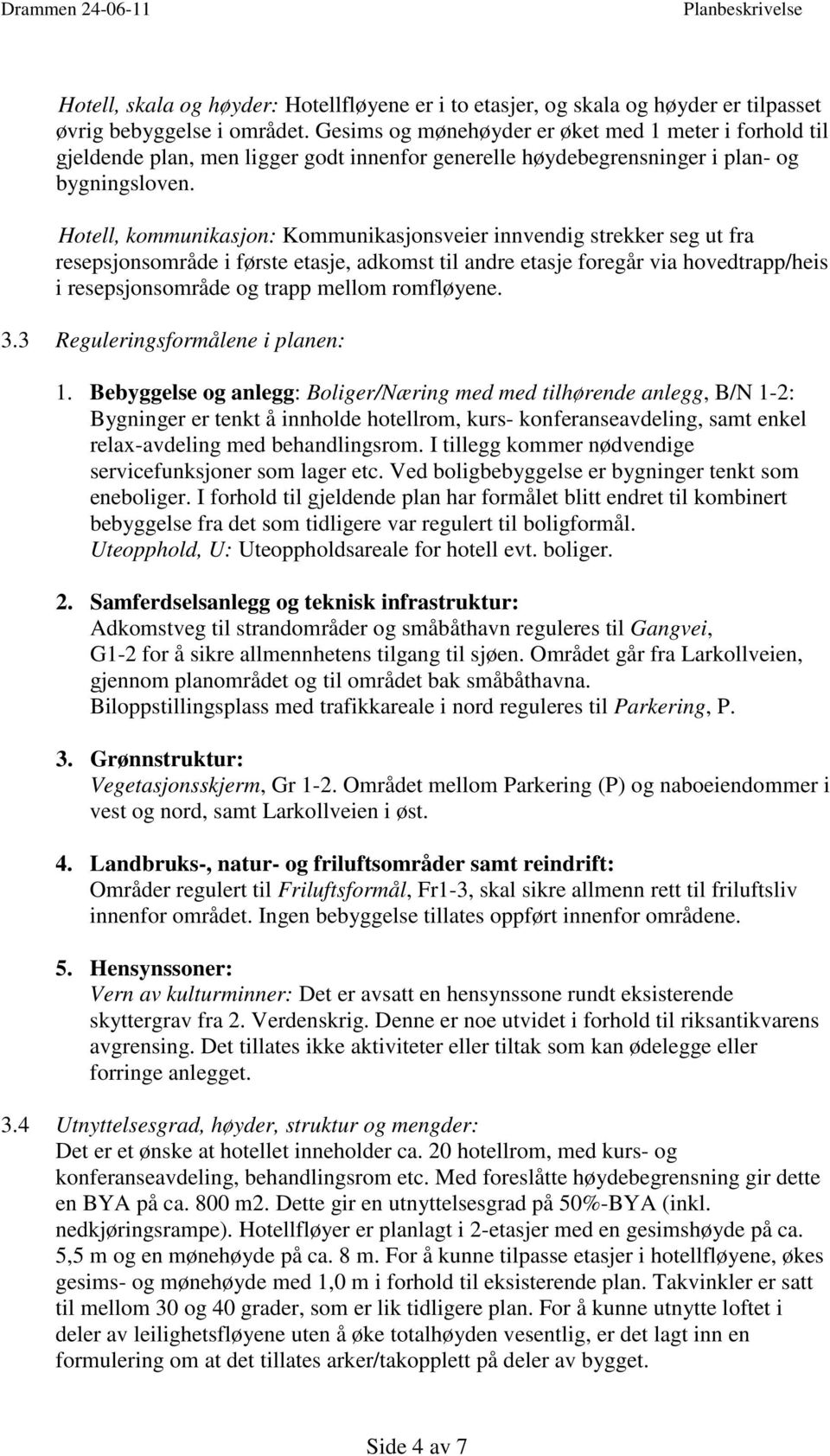 Hotell, kommunikasjon: Kommunikasjonsveier innvendig strekker seg ut fra resepsjonsområde i første etasje, adkomst til andre etasje foregår via hovedtrapp/heis i resepsjonsområde og trapp mellom