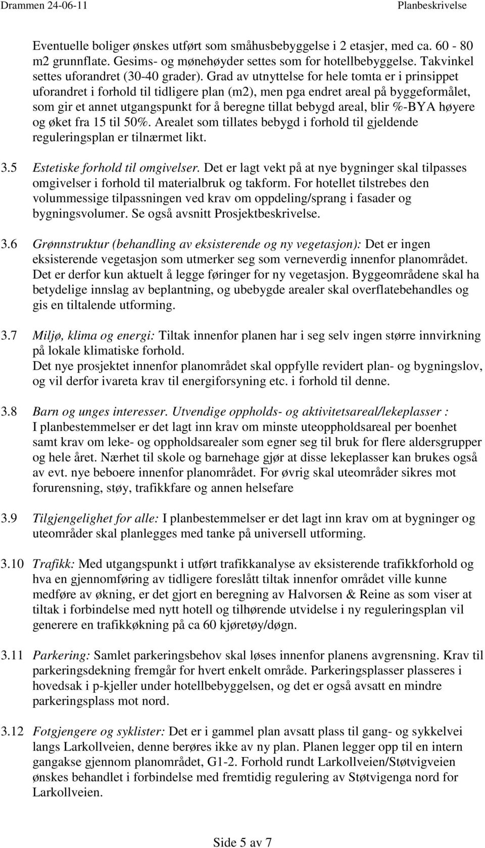 blir %-BYA høyere og øket fra 15 til 50%. Arealet som tillates bebygd i forhold til gjeldende reguleringsplan er tilnærmet likt. 3.5 Estetiske forhold til omgivelser.