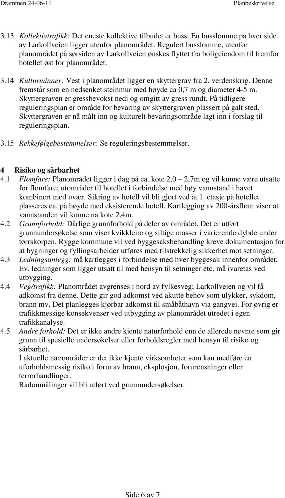 14 Kulturminner: Vest i planområdet ligger en skyttergrav fra 2. verdenskrig. Denne fremstår som en nedsenket steinmur med høyde ca 0,7 m og diameter 4-5 m.