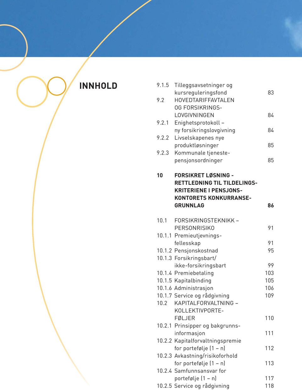 1.2 Pensjonskostnad 95 10.1.3 Forsikringsbart/ ikke-forsikringsbart 99 10.1.4 Premiebetaling 103 10.1.5 Kapitalbinding 105 10.1.6 Administrasjon 106 10.1.7 Service og rådgivning 109 10.