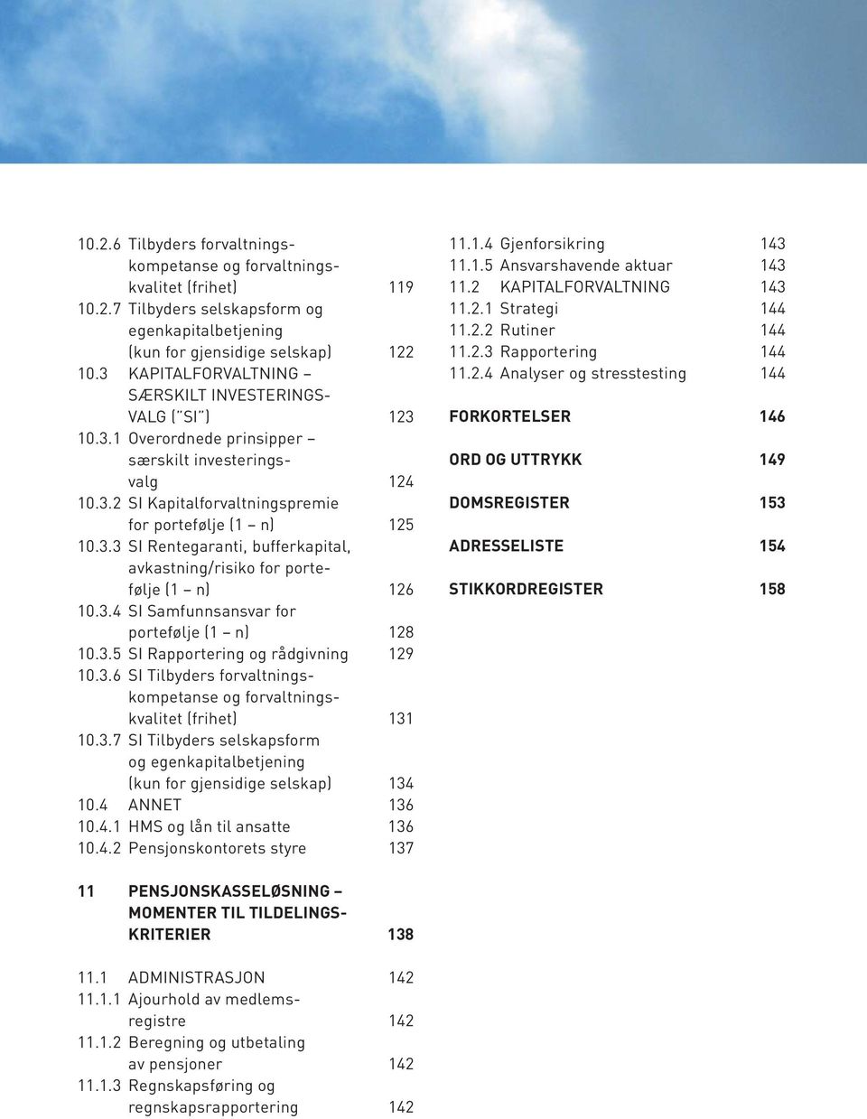 3.4 SI Samfunnsansvar for portefølje (1 n) 128 10.3.5 SI Rapportering og rådgivning 129 10.3.6 SI Tilbyders forvaltningskompetanse og forvaltningskvalitet (frihet) 131 10.3.7 SI Tilbyders selskapsform og egenkapitalbetjening (kun for gjensidige selskap) 134 10.