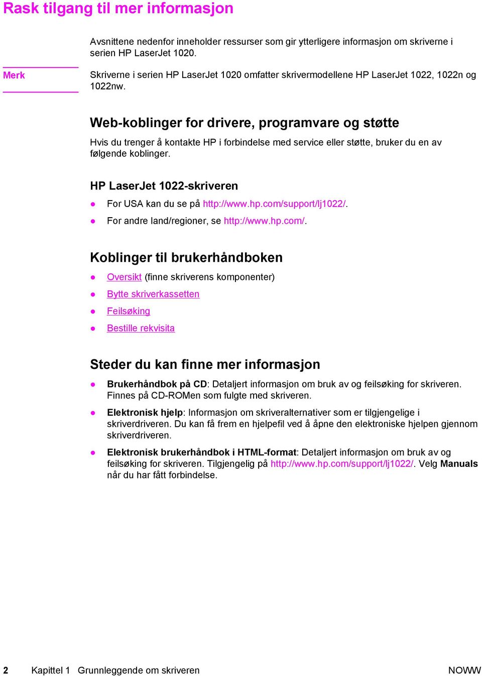 Web-koblinger for drivere, programvare og støtte Hvis du trenger å kontakte HP i forbindelse med service eller støtte, bruker du en av følgende koblinger.