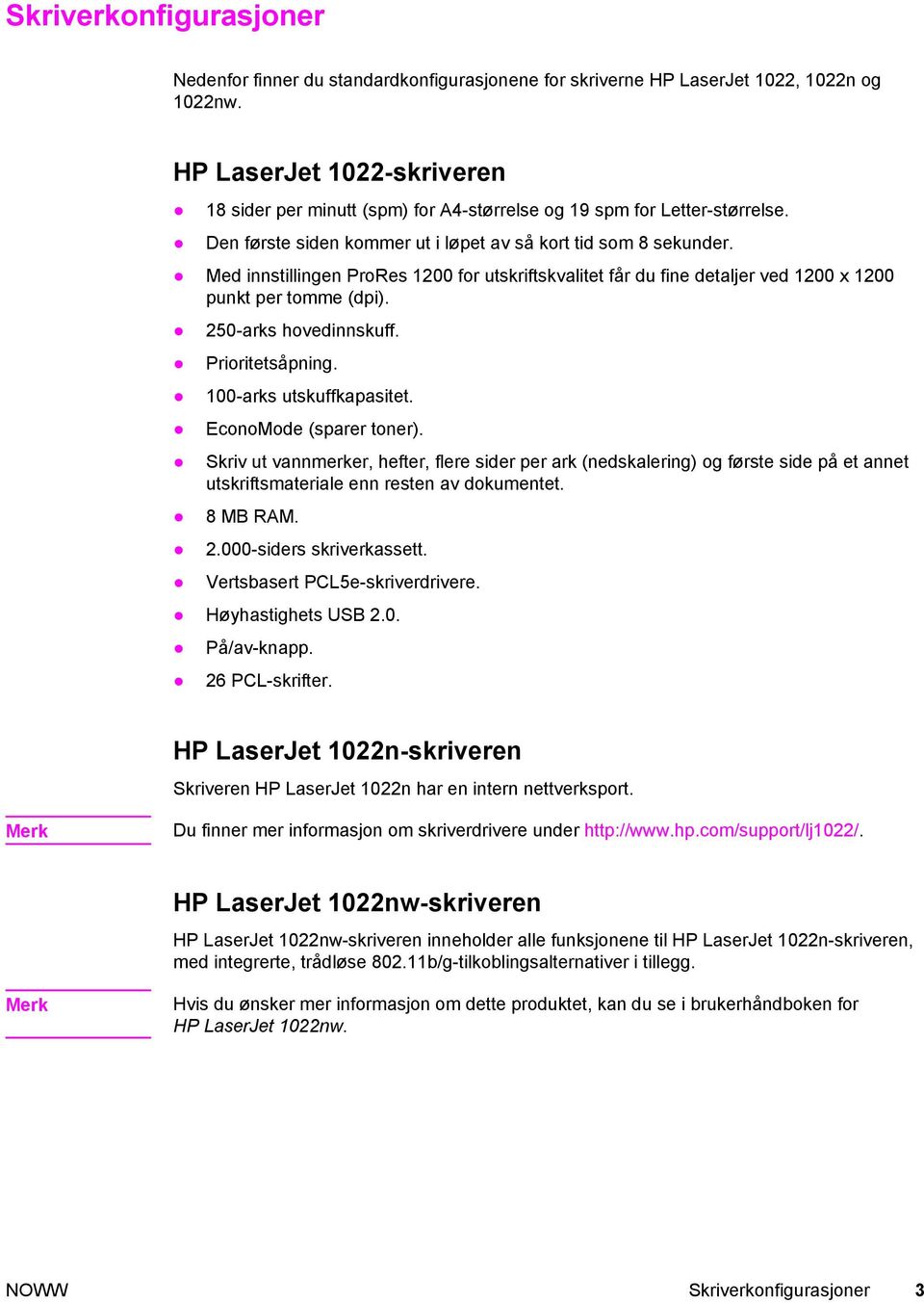 Med innstillingen ProRes 1200 for utskriftskvalitet får du fine detaljer ved 1200 x 1200 punkt per tomme (dpi). 250-arks hovedinnskuff. Prioritetsåpning. 100-arks utskuffkapasitet.