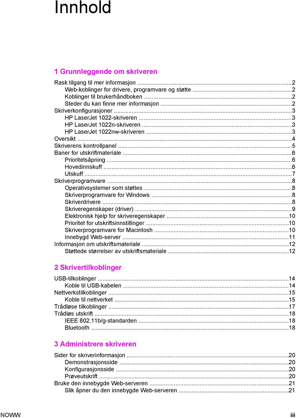 ..6 Prioritetsåpning...6 Hovedinnskuff...6 Utskuff...7 Skriverprogramvare...8 Operativsystemer som støttes...8 Skriverprogramvare for Windows...8 Skriverdrivere...8 Skriveregenskaper (driver).