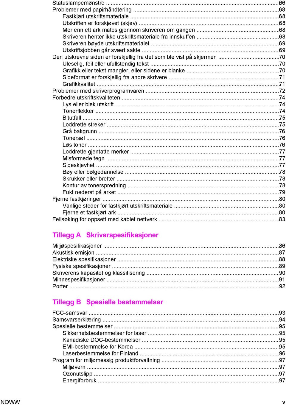 ..69 Den utskrevne siden er forskjellig fra det som ble vist på skjermen...70 Uleselig, feil eller ufullstendig tekst...70 Grafikk eller tekst mangler, eller sidene er blanke.