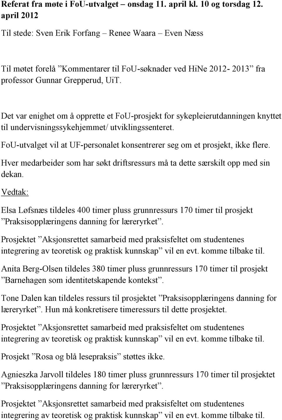 Det var enighet om å opprette et FoU-prosjekt for sykepleierutdanningen knyttet til undervisningssykehjemmet/ utviklingssenteret.