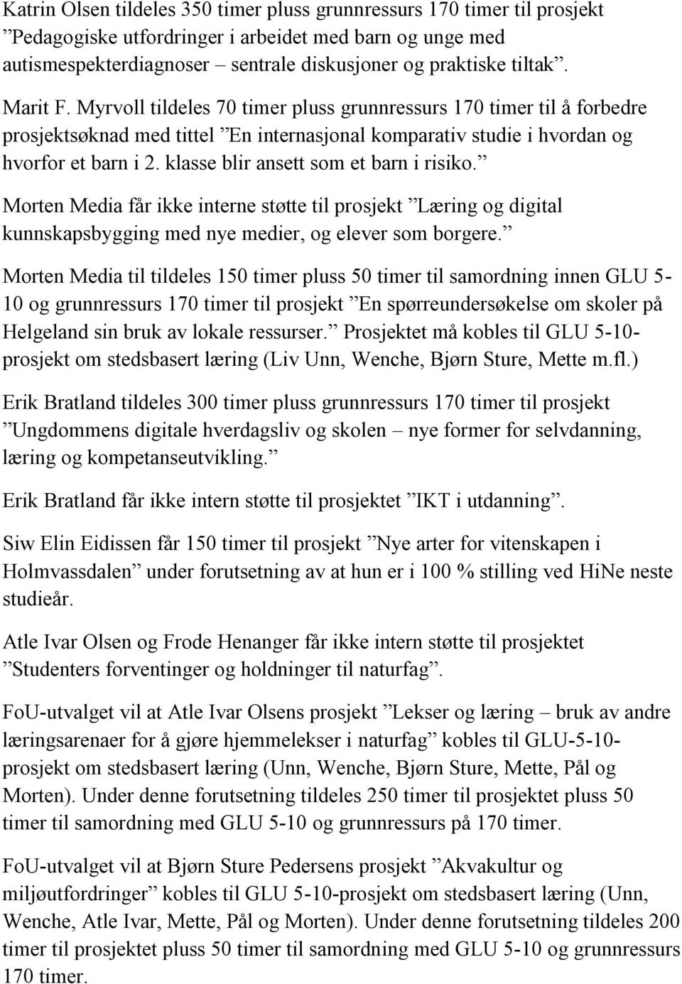 klasse blir ansett som et barn i risiko. Morten Media får ikke interne støtte til prosjekt Læring og digital kunnskapsbygging med nye medier, og elever som borgere.