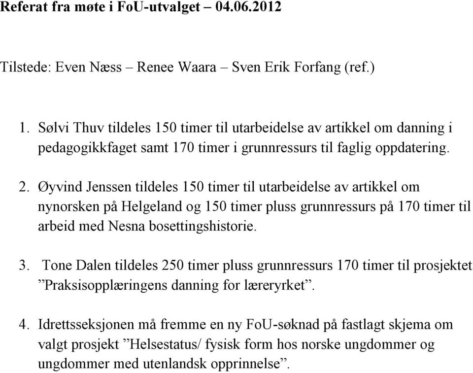 Øyvind Jenssen tildeles 150 timer til utarbeidelse av artikkel om nynorsken på Helgeland og 150 timer pluss grunnressurs på 170 timer til arbeid med Nesna bosettingshistorie. 3.