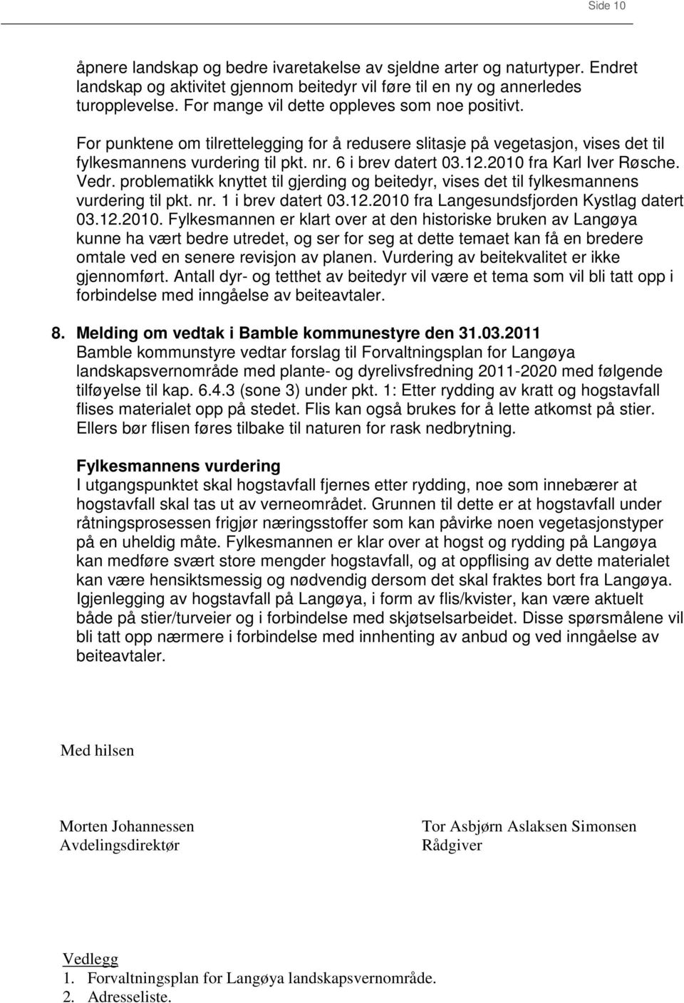 2010 fra Karl Iver Røsche. Vedr. problematikk knyttet til gjerding og beitedyr, vises det til fylkesmannens vurdering til pkt. nr. 1 i brev datert 03.12.2010 fra Langesundsfjorden Kystlag datert 03.