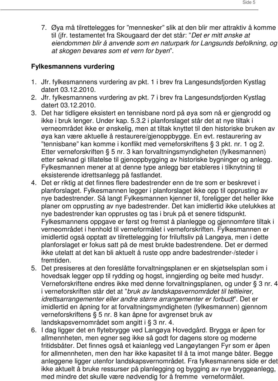 fylkesmannens vurdering av pkt. 1 i brev fra Langesundsfjorden Kystlag datert 03.12.2010. 2. Jfr. fylkesmannens vurdering av pkt. 7 i brev fra Langesundsfjorden Kystlag datert 03.12.2010. 3.