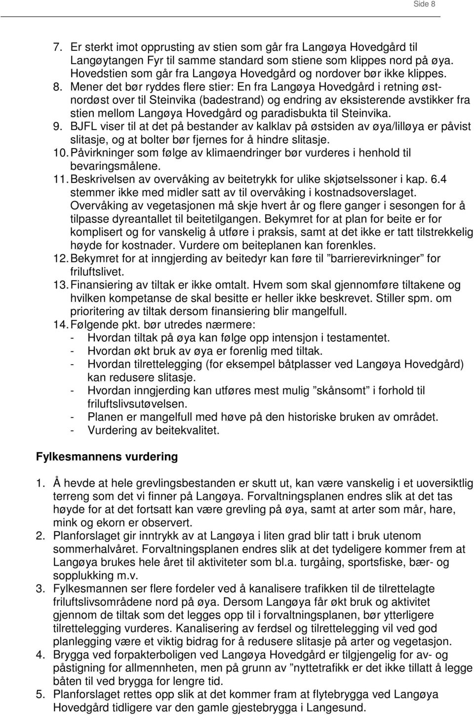 Mener det bør ryddes flere stier: En fra Langøya Hovedgård i retning østnordøst over til Steinvika (badestrand) og endring av eksisterende avstikker fra stien mellom Langøya Hovedgård og paradisbukta