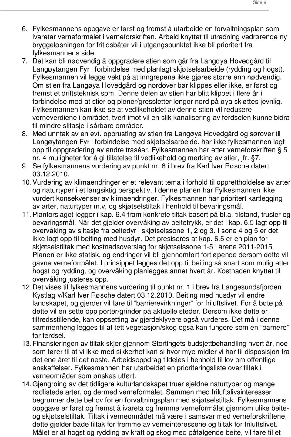 Det kan bli nødvendig å oppgradere stien som går fra Langøya Hovedgård til Langøytangen Fyr i forbindelse med planlagt skjøtselsarbeide (rydding og hogst).