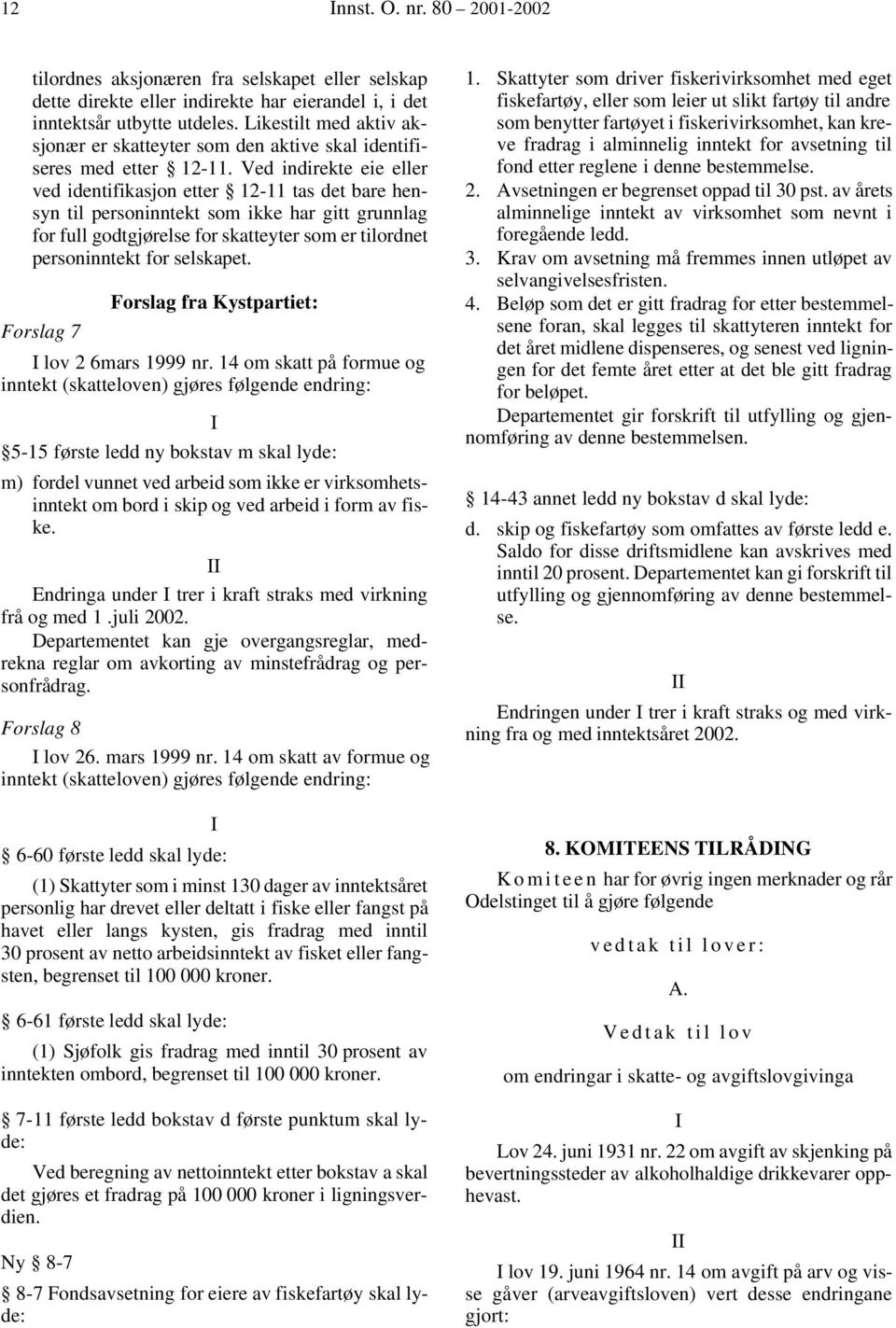 Ved indirekte eie eller ved identifikasjon etter 12-11 tas det bare hensyn til personinntekt som ikke har gitt grunnlag for full godtgjørelse for skatteyter som er tilordnet personinntekt for