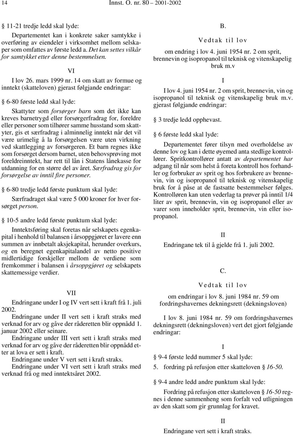 14 om skatt av formue og inntekt (skatteloven) gjerast følgjande endringar: 6-80 første ledd skal lyde: Skattyter som forsørger barn som det ikke kan kreves barnetrygd eller forsørgerfradrag for,