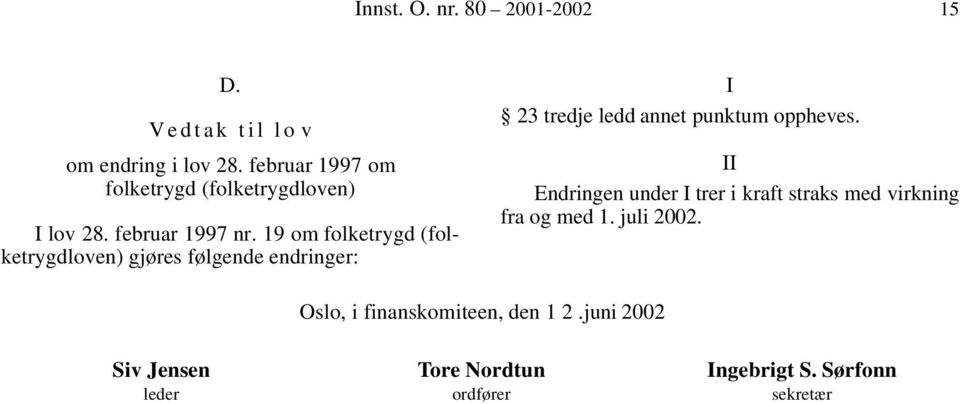 19 om folketrygd (folketrygdloven) gjøres følgende endringer: 23 tredje ledd annet punktum oppheves.